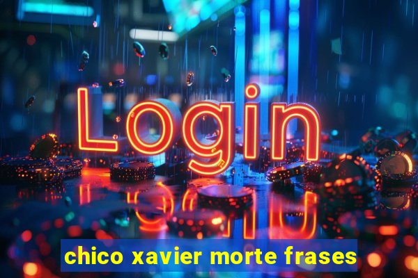 chico xavier morte frases